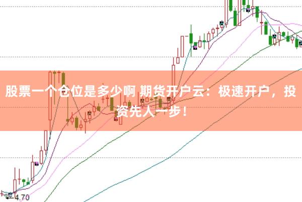 股票一个仓位是多少啊 期货开户云：极速开户，投资先人一步！
