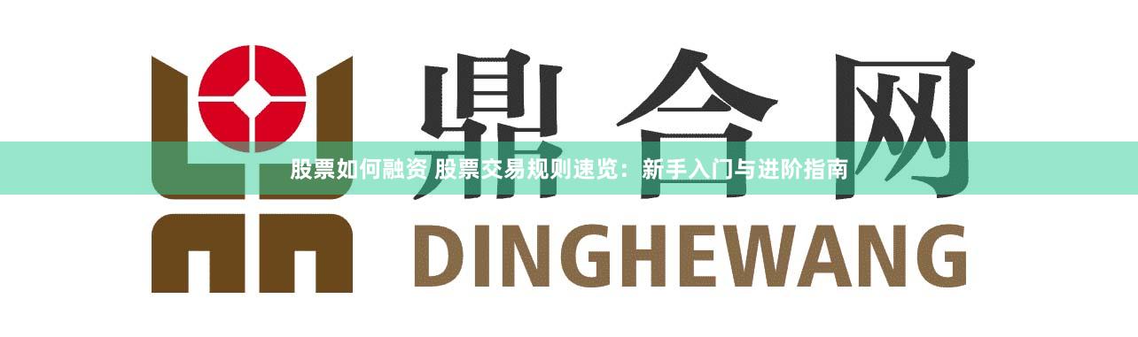 股票如何融资 股票交易规则速览：新手入门与进阶指南